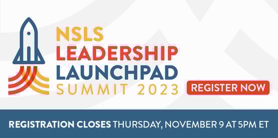 NSLS Leadership Launchpad Summit 2023. Registration Closes November 9 at 5PM ET.